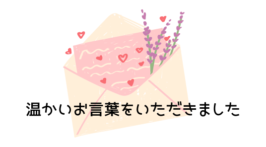 温かいお言葉をいただきました